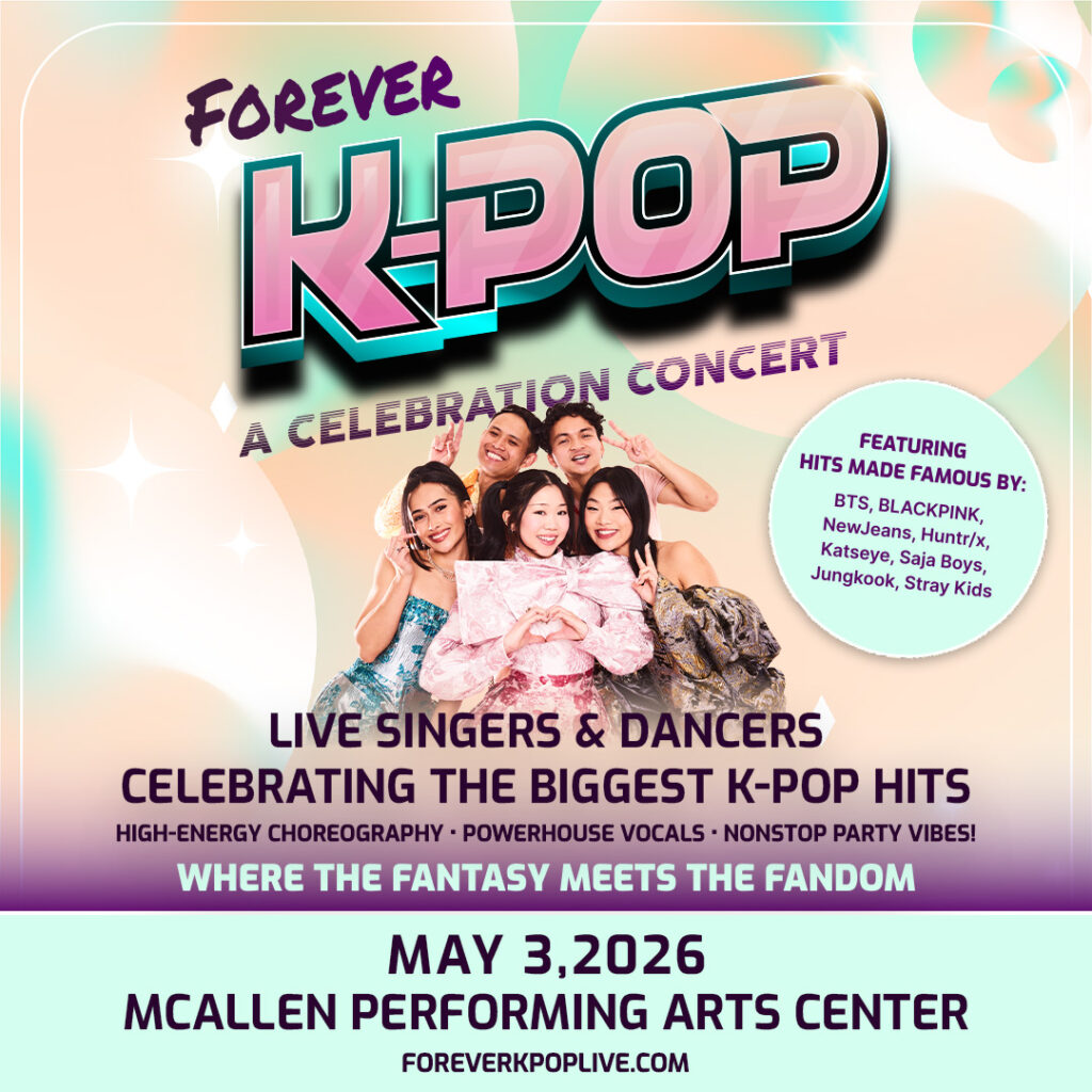 Don’t Miss Forever K-Pop in McAllen Un Espectáculo Inspirado en los Grandes del K-Pop Forever K-Pop Live in McAllen | May 3, 2026 Forever K-Pop: A Celebration Concert Comes to McAllen | May 3, 2026 Forever K-Pop: A Celebration Concert brings the biggest K-pop hits to McAllen Performing Arts Center May 3, 2026 with live singers, dancers, and electrifying choreography. Live K-Pop Singers, Dancers, and the Biggest Hits from BTS, BLACKPINK, NewJeans, Jungkook and More